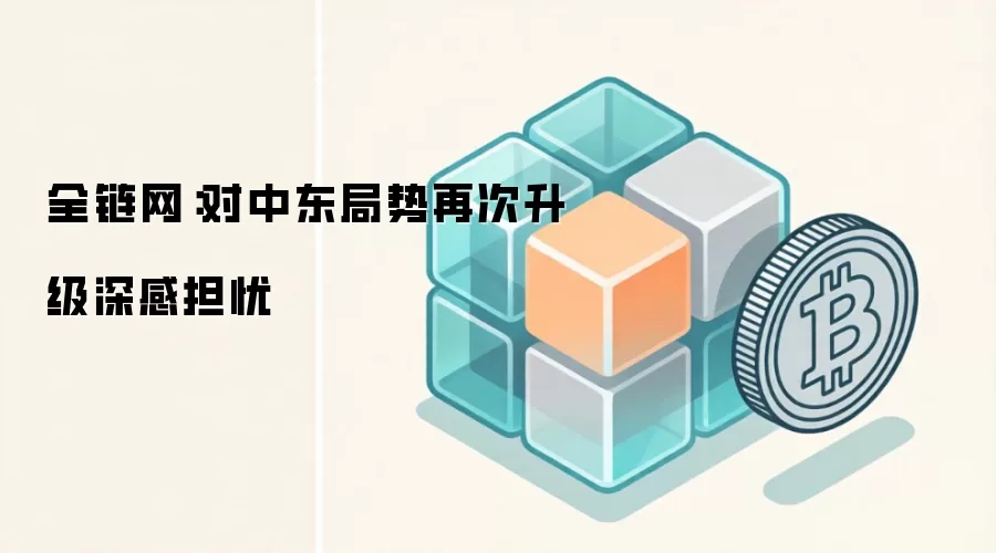 全链网：对中东局势再次升级深感担忧