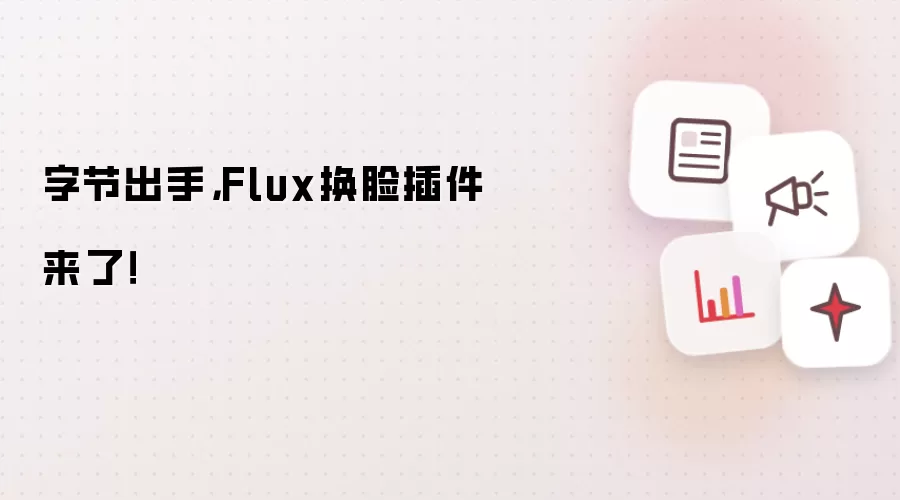 字节出手，Flux换脸插件来了！