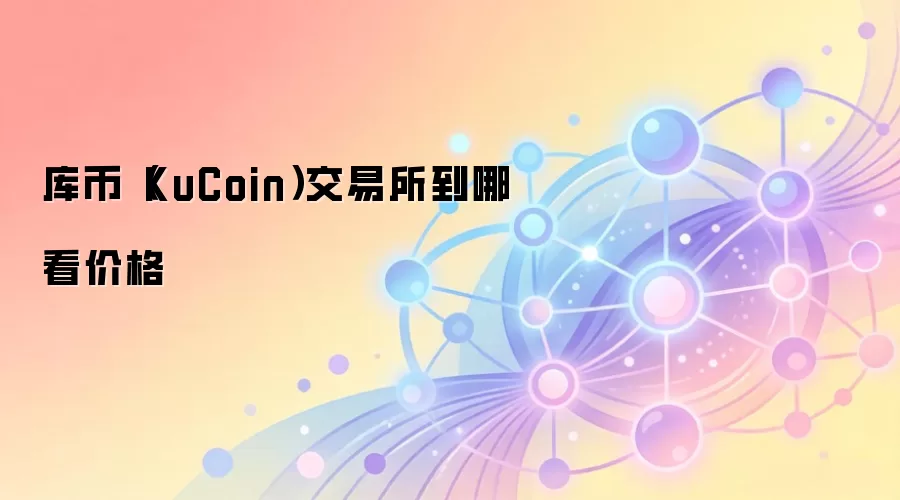 库币（KuCoin）交易所到哪看价格