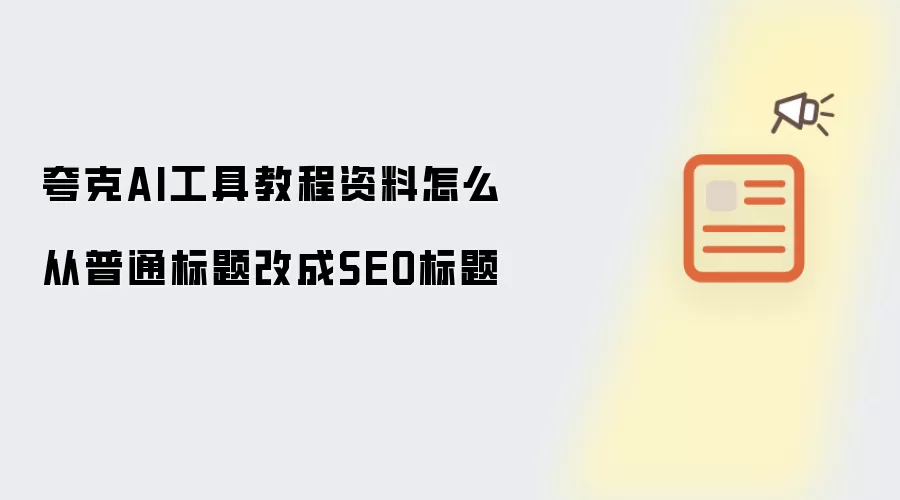 夸克AI工具教程资料怎么从普通标题改成SEO标题