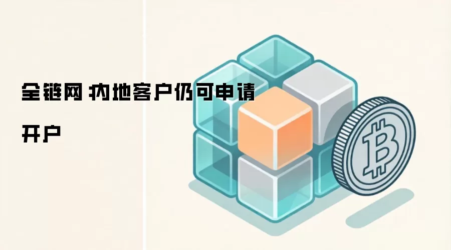 全链网：内地客户仍可申请开户