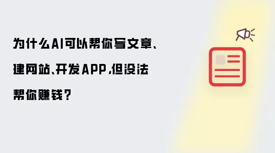 为什么AI可以帮你写文章、建网站、开发APP,但没法帮你赚钱?