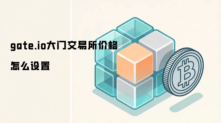 gate.io大门交易所价格怎么设置