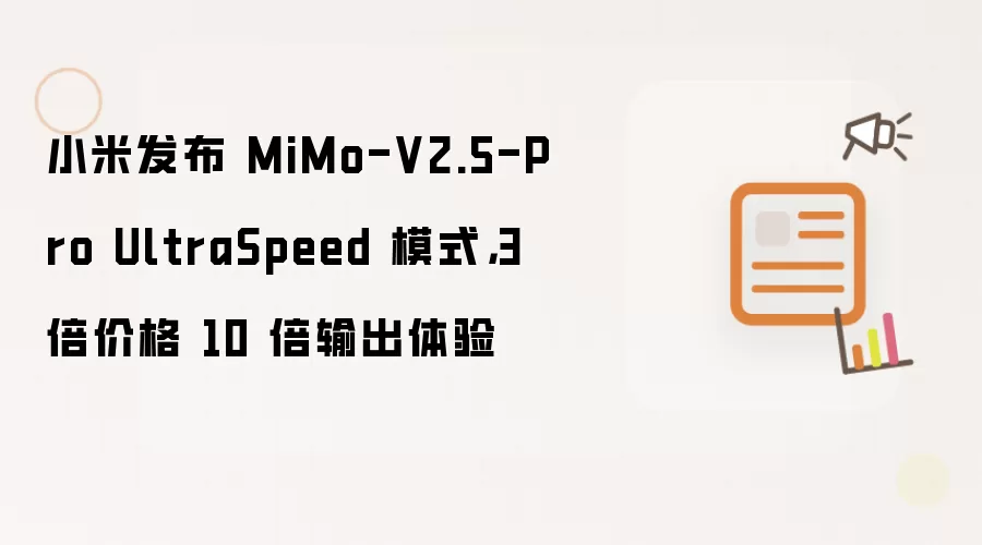 小米发布 MiMo-V2.5-Pro UltraSpeed 模式，3 倍价格 10 倍输出体验