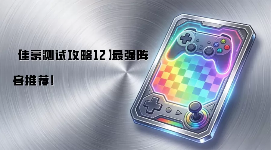 【佳豪测试攻略12】最强阵容推荐！