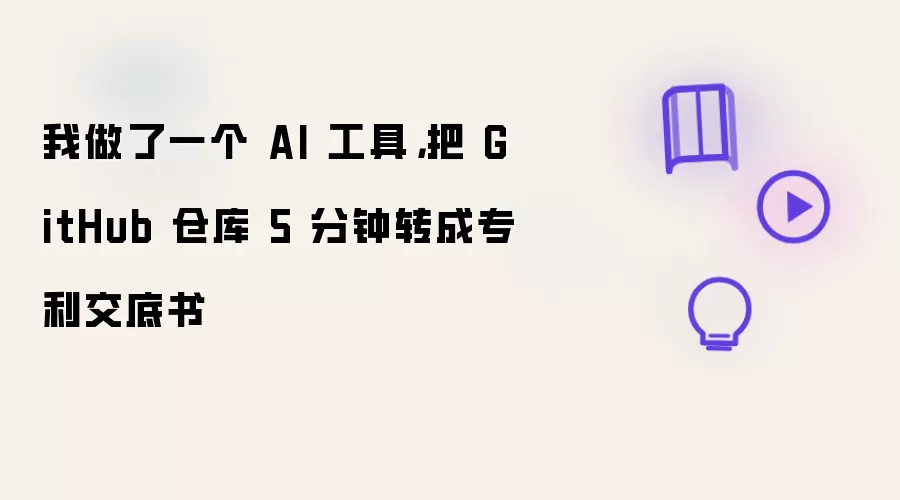 我做了一个 AI 工具，把 GitHub 仓库 5 分钟转成专利交底书
