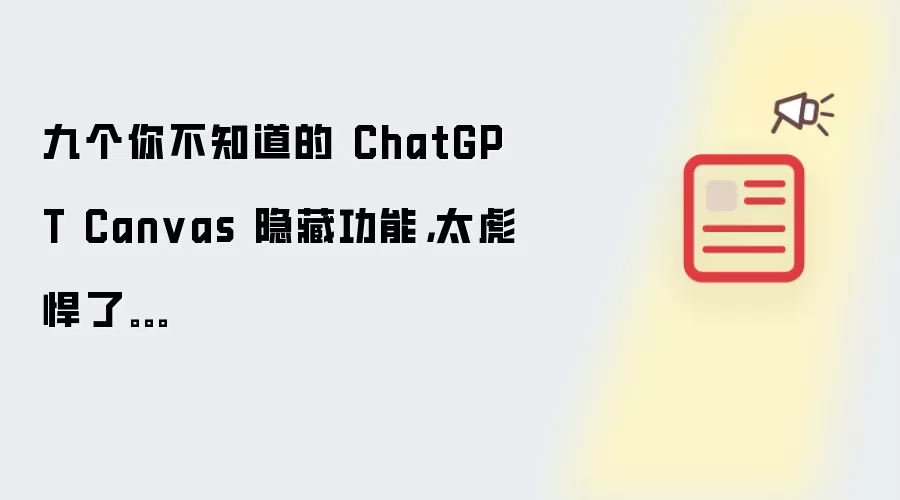 九个你不知道的 ChatGPT Canvas 隐藏功能,太彪悍了。。。