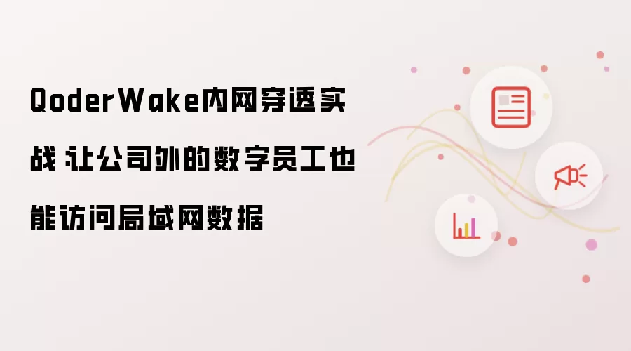 QoderWake内网穿透实战:让公司外的数字员工也能访问局域网数据