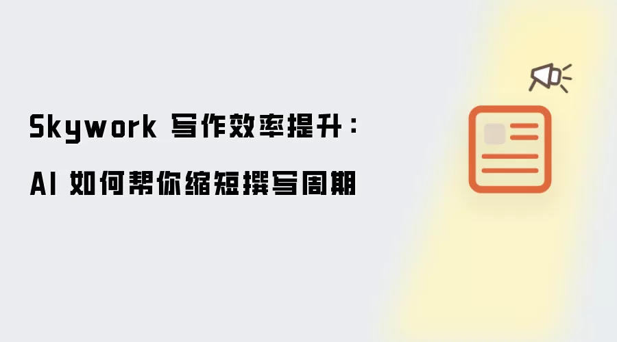 Skywork 写作效率提升：AI 如何帮你缩短撰写周期