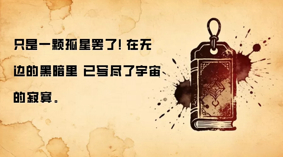 只是一颗孤星罢了！ 在无边的黑暗里 已写尽了宇宙的寂寞。