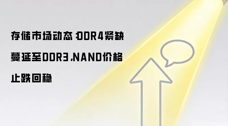 存储市场动态:DDR4紧缺蔓延至DDR3,NAND价格止跌回稳
