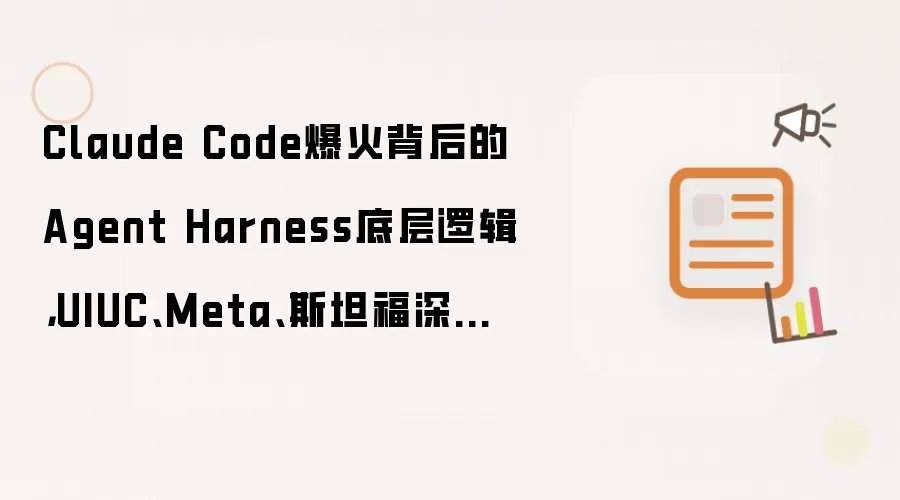 Claude Code爆火背后的Agent Harness底层逻辑，UIUC、Meta、斯坦福深度解读
