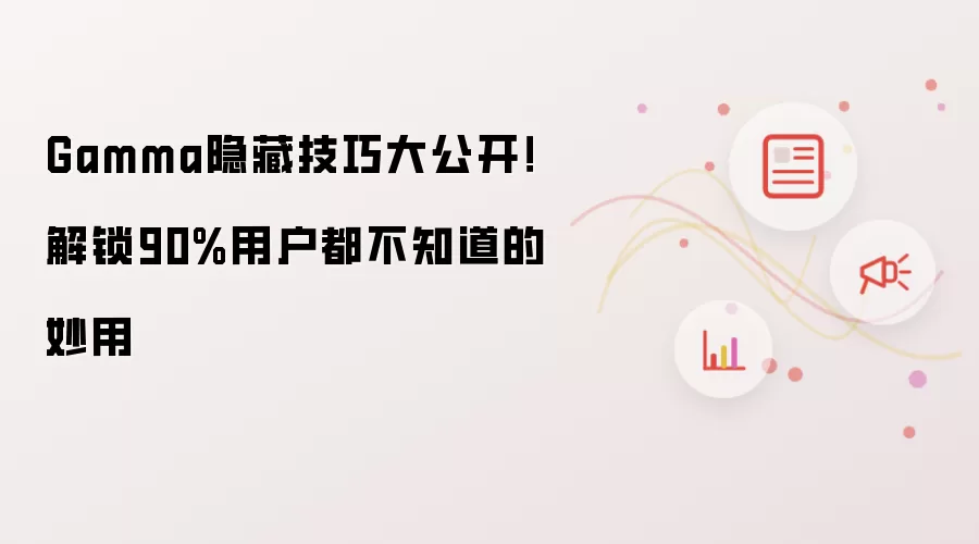 Gamma隐藏技巧大公开！解锁90%用户都不知道的妙用