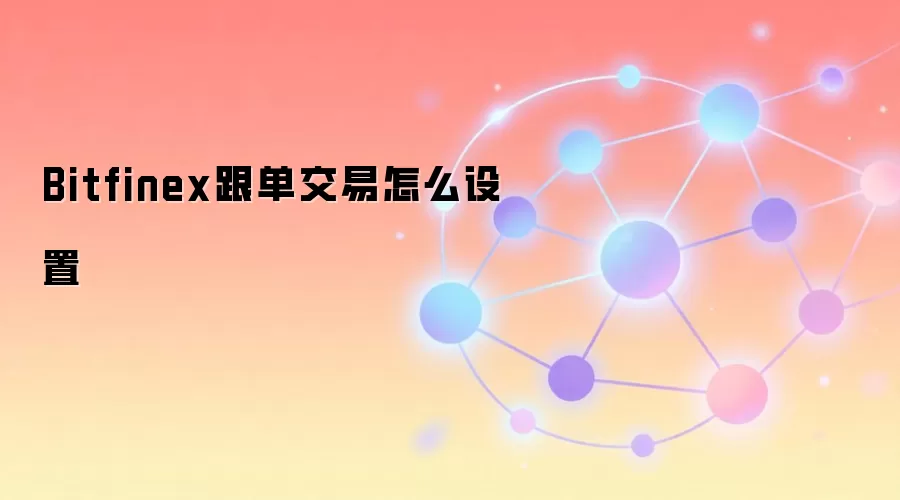 Bitfinex跟单交易怎么设置