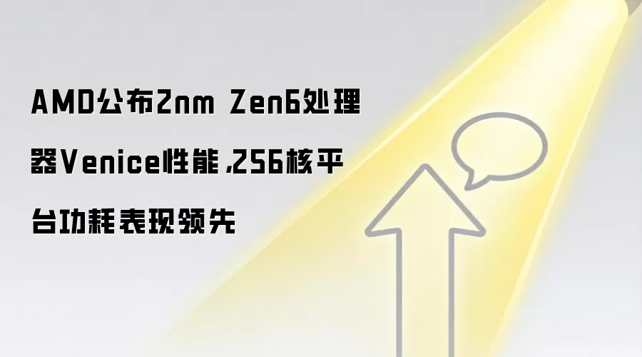 AMD公布2nm Zen6处理器Venice性能，256核平台功耗表现领先