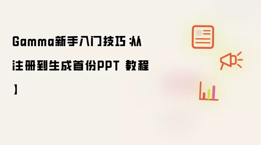 Gamma新手入门技巧:从注册到生成首份PPT【教程】