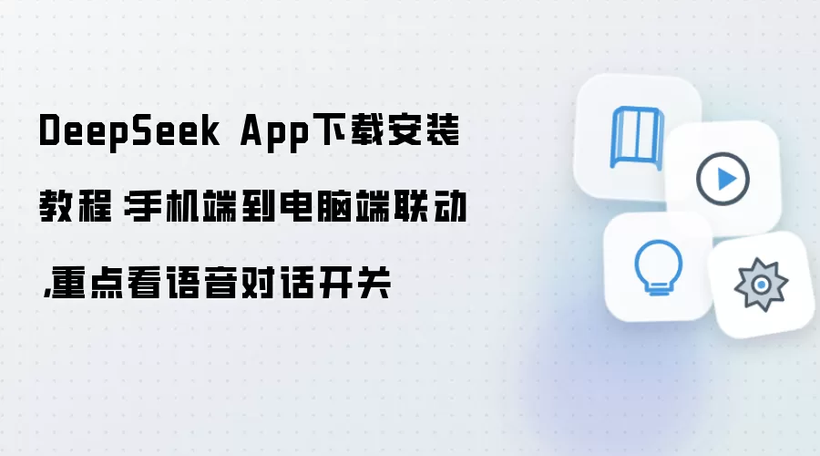 DeepSeek App下载安装教程：手机端到电脑端联动，重点看语音对话开关