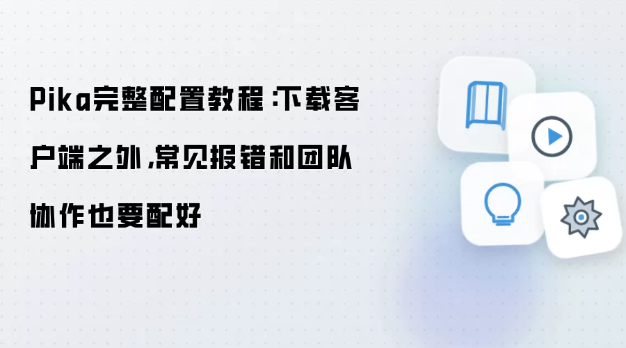 Pika完整配置教程：下载客户端之外，常见报错和团队协作也要配好