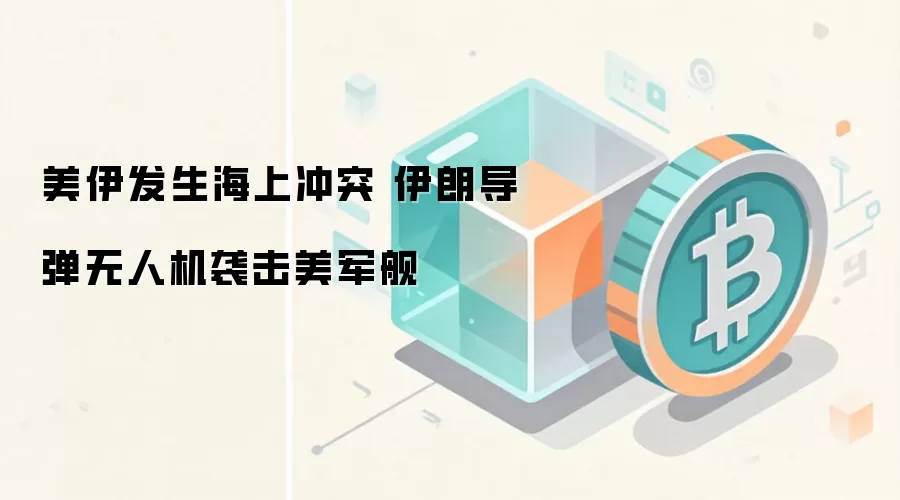 美伊发生海上冲突 伊朗导弹无人机袭击美军舰