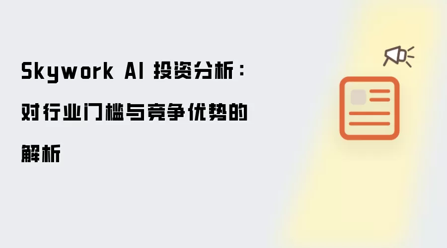 Skywork AI 投资分析：对行业门槛与竞争优势的解析