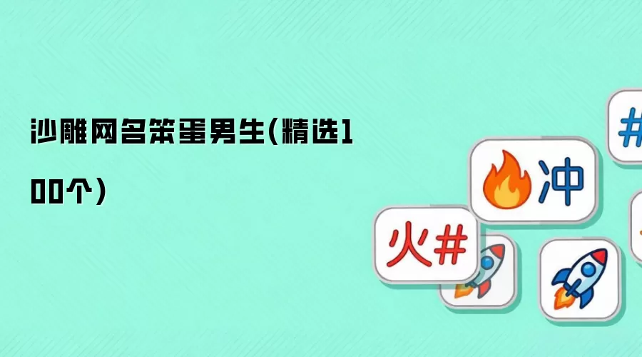 沙雕网名笨蛋男生(精选100个)