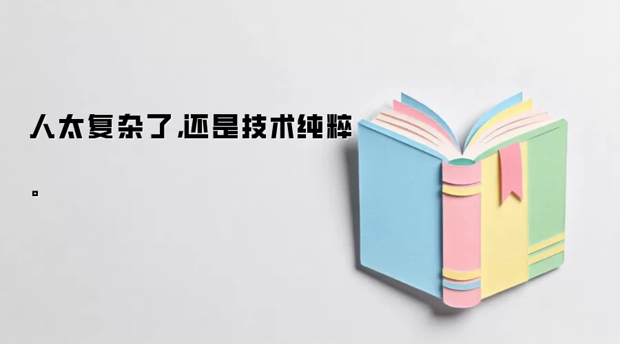 人太复杂了，还是技术纯粹。