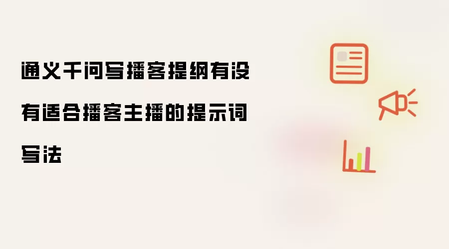 通义千问写播客提纲有没有适合播客主播的提示词写法