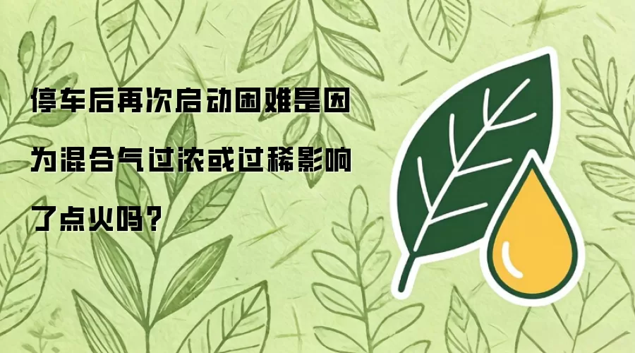 停车后再次启动困难是因为混合气过浓或过稀影响了点火吗？