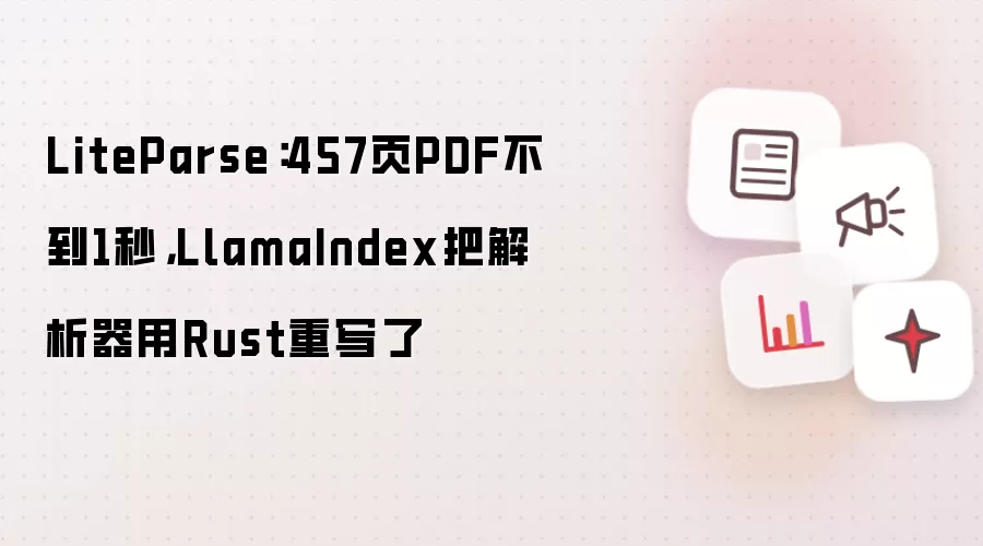 LiteParse：457页PDF不到1秒，LlamaIndex把解析器用Rust重写了