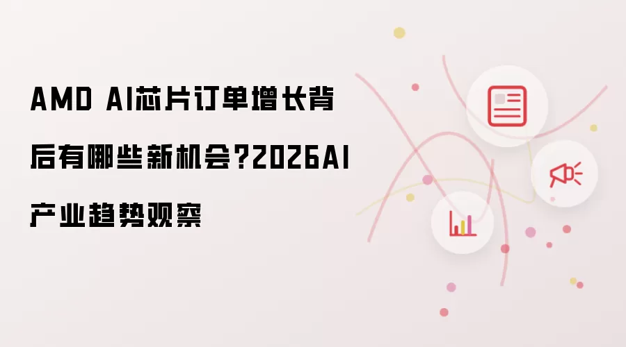 AMD AI芯片订单增长背后有哪些新机会？2026AI产业趋势观察