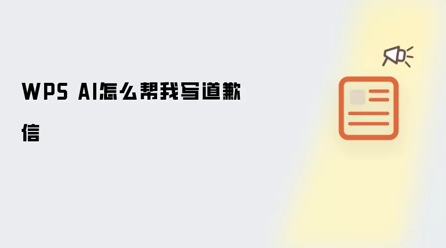 WPS AI怎么帮我写道歉信