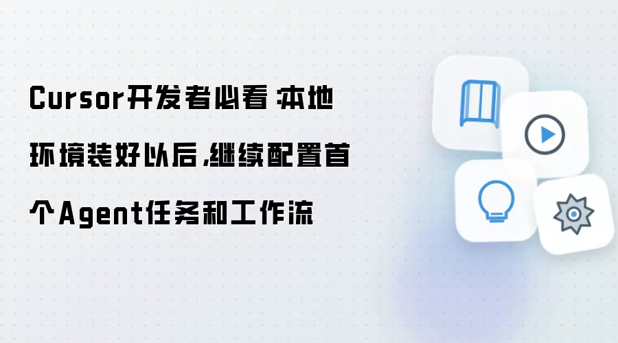 Cursor开发者必看：本地环境装好以后，继续配置首个Agent任务和工作流