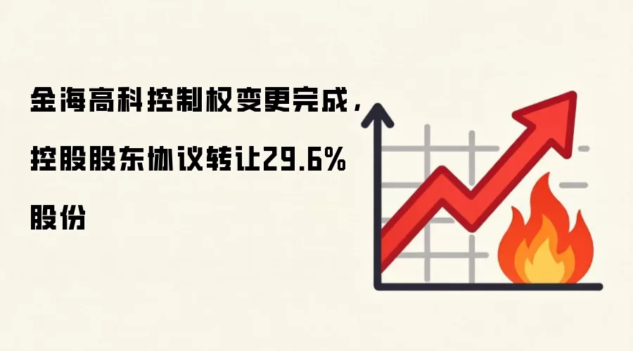 金海高科控制权变更完成，控股股东协议转让29.6%股份