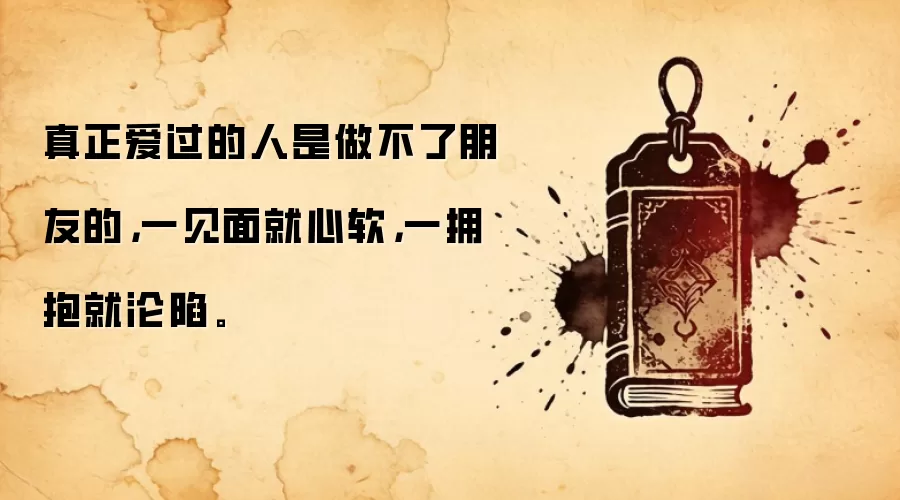 真正爱过的人是做不了朋友的,一见面就心软,一拥抱就沦陷。