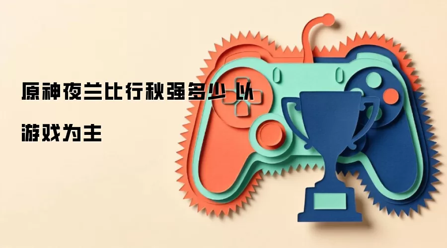 原神夜兰比行秋强多少 以游戏为主