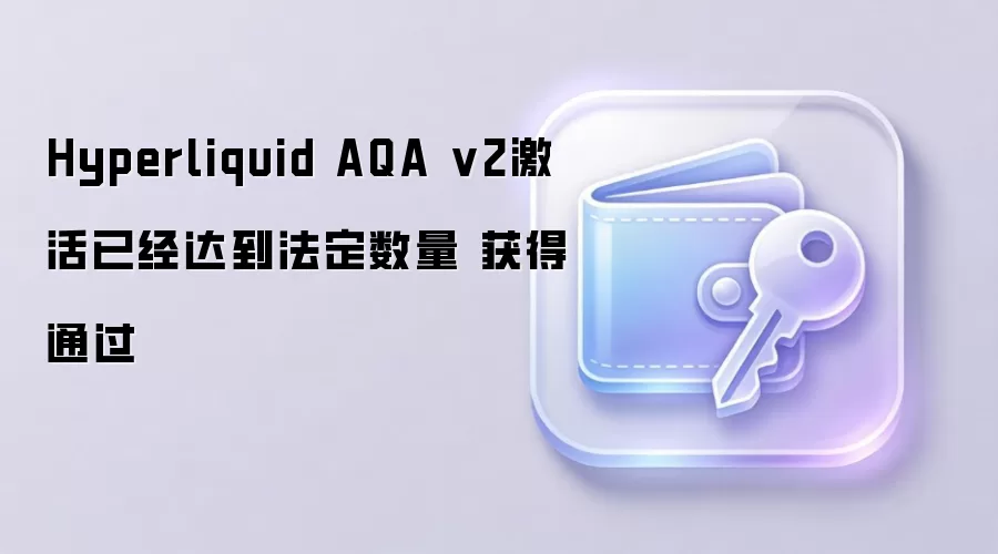 Hyperliquid AQA v2激活已经达到法定数量 获得通过
