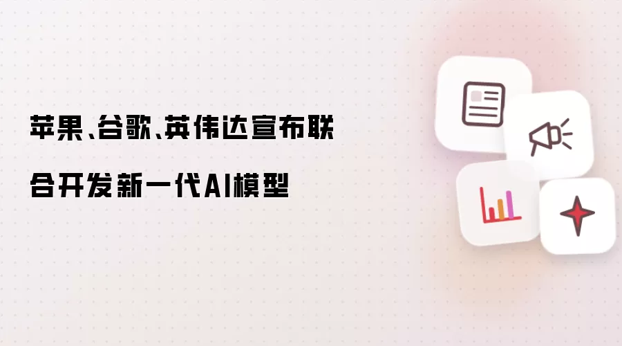 苹果、谷歌、英伟达宣布联合开发新一代AI模型