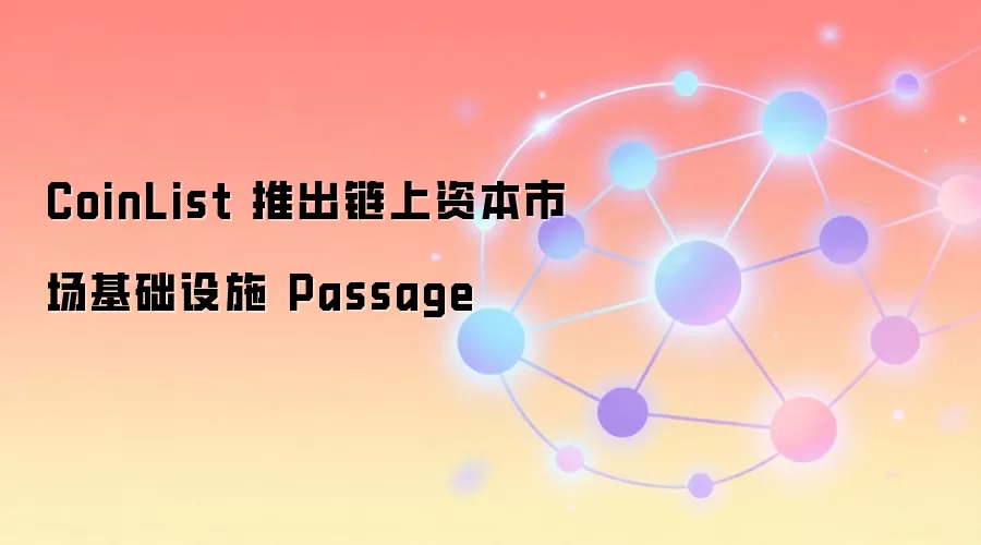CoinList 推出链上资本市场基础设施 Passage