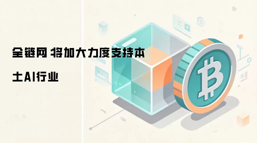 全链网：将加大力度支持本土AI行业