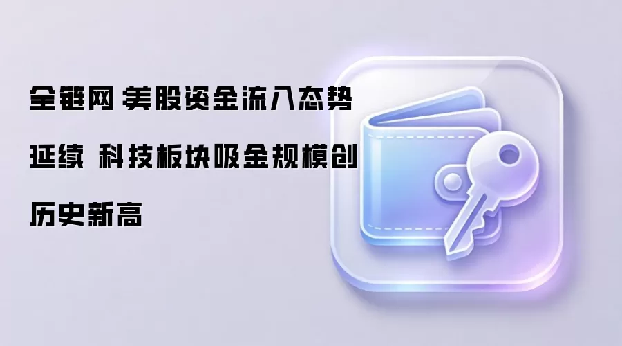 全链网：美股资金流入态势延续 科技板块吸金规模创历史新高