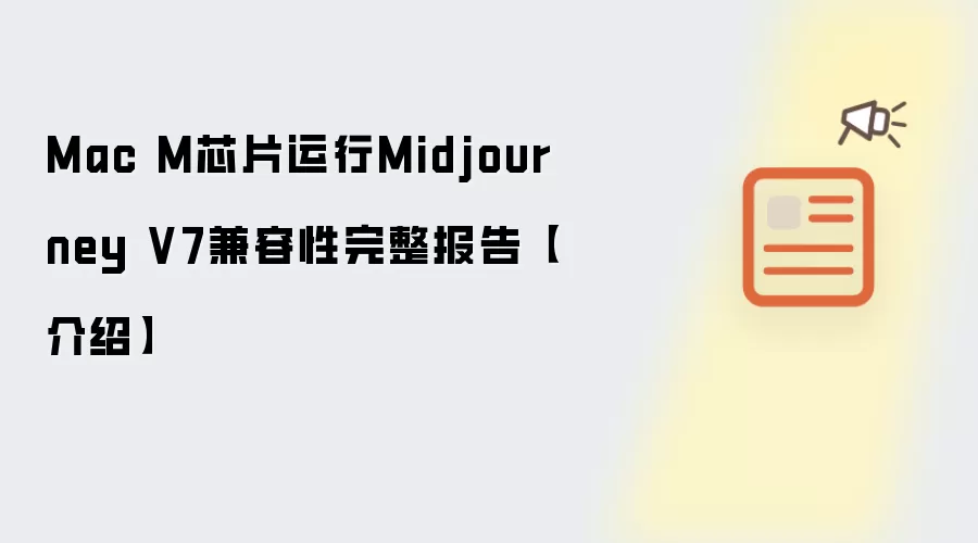 Mac M芯片运行Midjourney V7兼容性完整报告【介绍】
