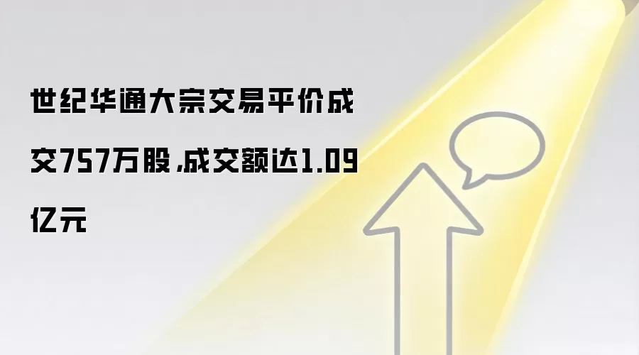 世纪华通大宗交易平价成交757万股，成交额达1.09亿元