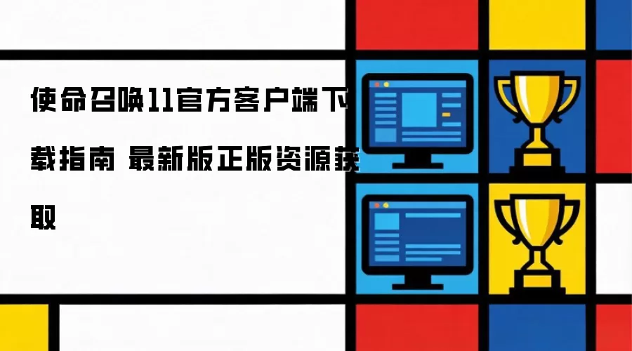 使命召唤11官方客户端下载指南 最新版正版资源获取