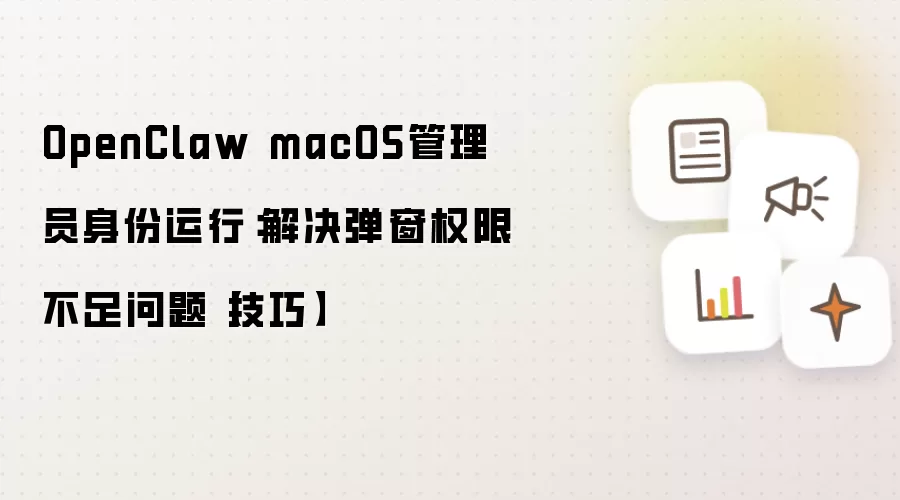 OpenClaw macOS管理员身份运行：解决弹窗权限不足问题【技巧】