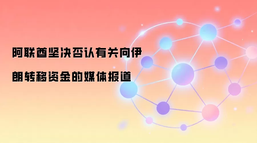 阿联酋坚决否认有关向伊朗转移资金的媒体报道