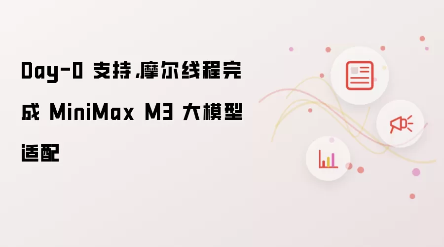 Day-0 支持，摩尔线程完成 MiniMax M3 大模型适配