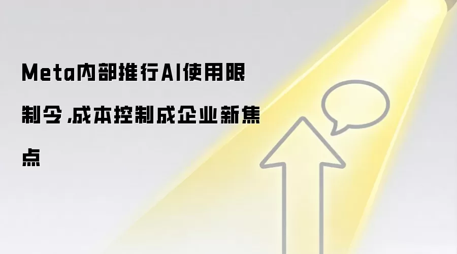 Meta内部推行AI使用限制令，成本控制成企业新焦点