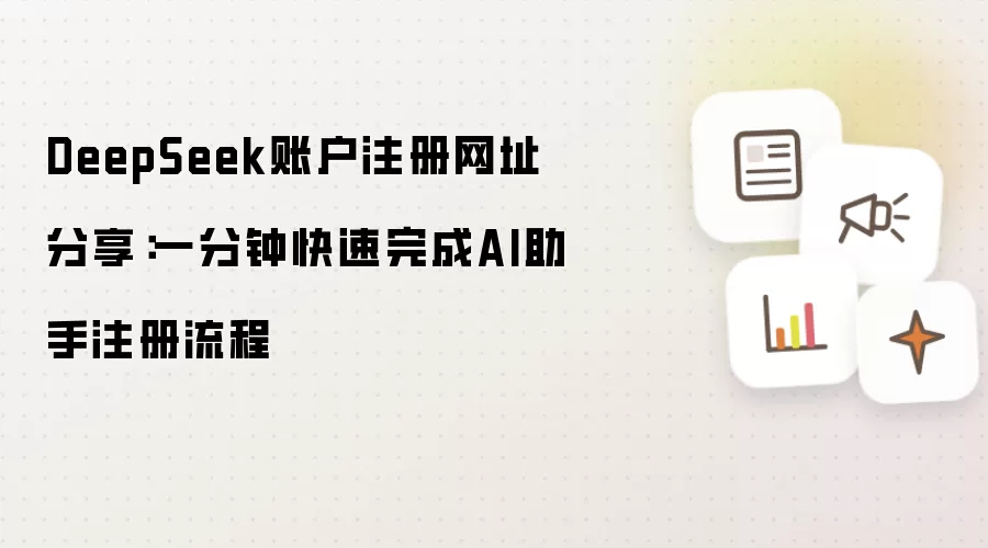 DeepSeek账户注册网址分享：一分钟快速完成AI助手注册流程