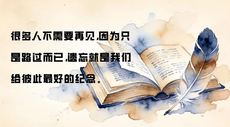很多人不需要再见,因为只是路过而已,遗忘就是我们给彼此最好的纪念。