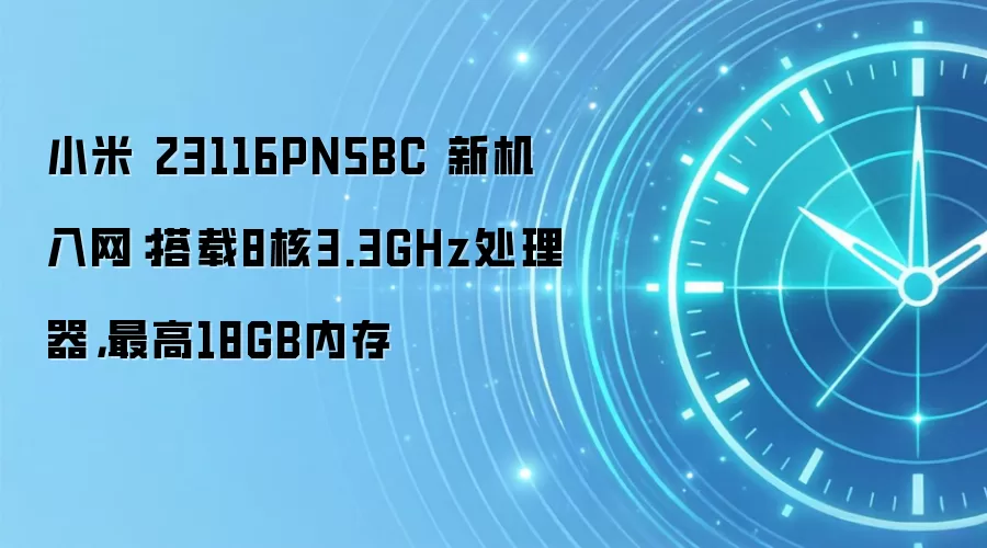 小米 23116PN5BC 新机入网：搭载8核3.3GHz处理器，最高18GB内存